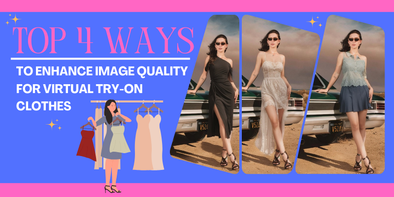 Top 4 Ways to Enhance Image Quality for Virtual Try-On Clothes