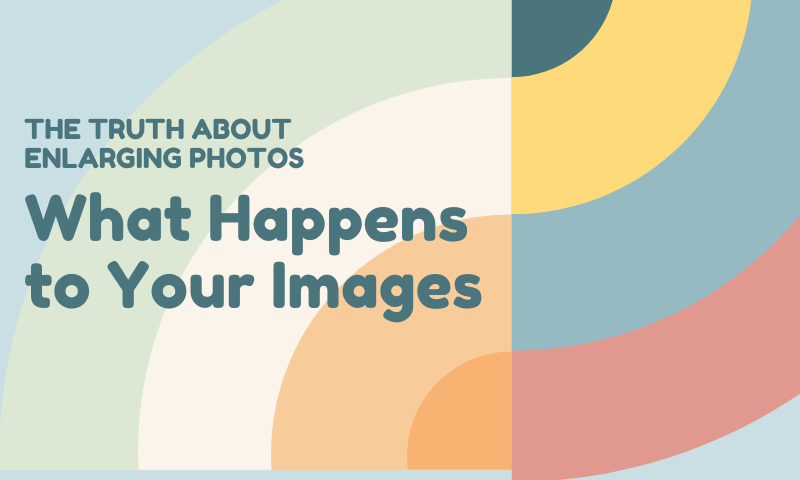 The Truth About Enlarging Photos: What Happens to Your Images