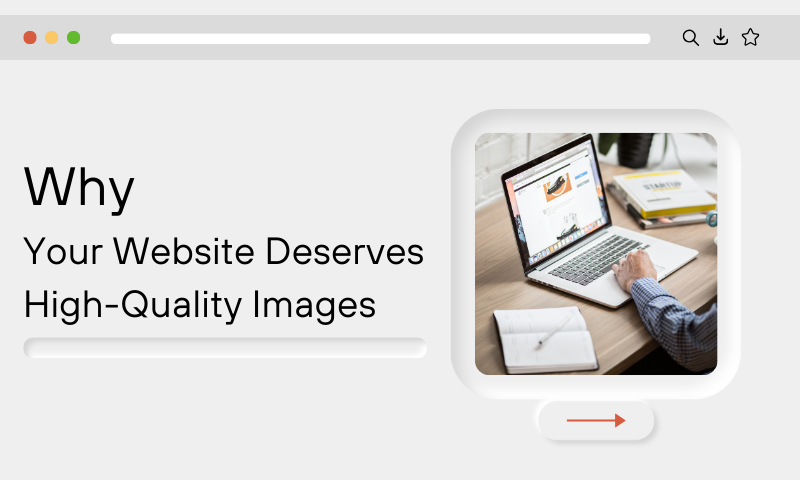 Why Your Website Deserves High-Quality Images