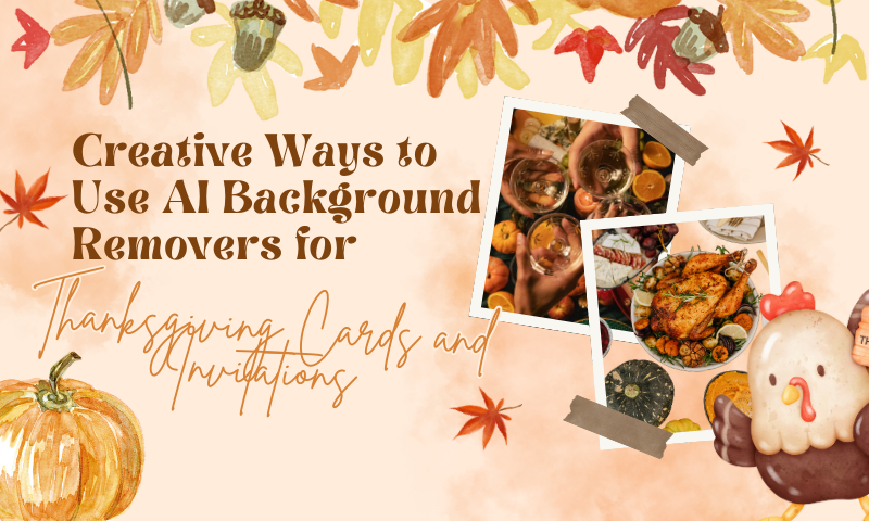 Creative Ways to Use AI Background Removers for Thanksgiving Cards and Invitations