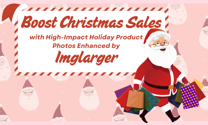 Boost Christmas Sales with High-Impact Holiday Product Photos Enhanced by Imglarger