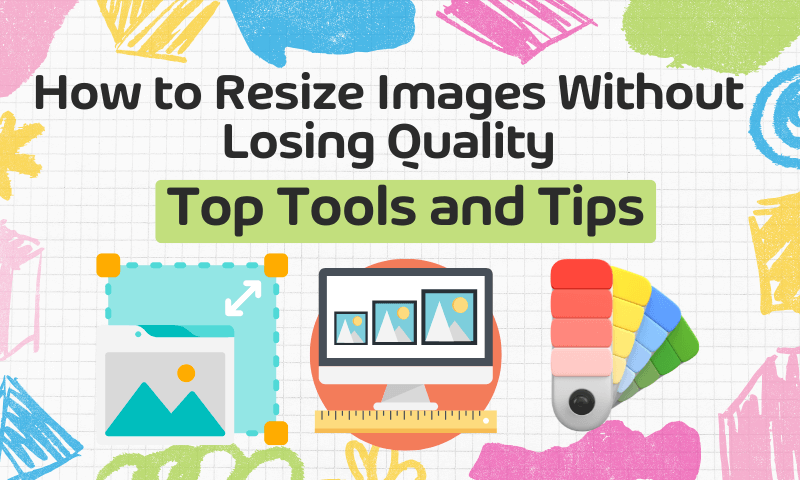 How to Resize Images Without Losing Quality: Top Tools and Tips