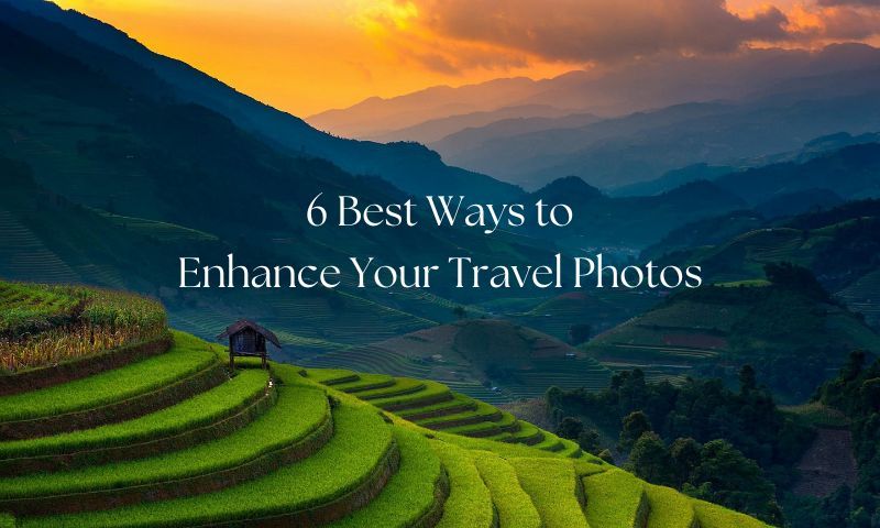 How to Enhance Your Travel Photos (6 Best Ways)